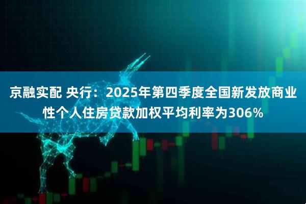 京融实配 央行：2025年第四季度全国新发放商业性个人住房贷款加权平均利率为306%