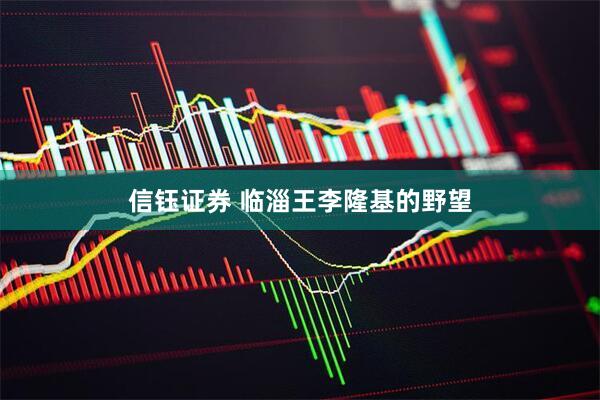 信钰证券 临淄王李隆基的野望